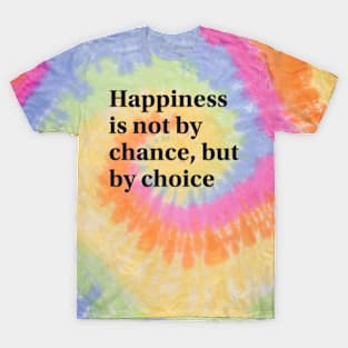 Happiness is not by chance, but by choice T-Shirt